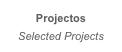 Projectos 
Selected Projects